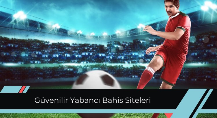 Güvenilir Yabancı Bahis Siteleri